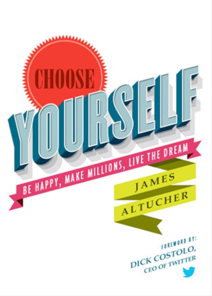 Choose Yourself Be Happy Make Millions Live the Dream by James Altucher